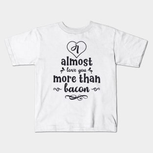 I Almost Love You More Than Bacon Kids T-Shirt